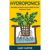 Hydroponics: Everything You Need to Know to Build Your Own Hydroponic Garden - Paperback