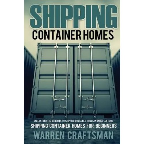 Shipping Container Homes: Understanding The Benefits to Shipping Container Homes in Under an Hour - Paperback