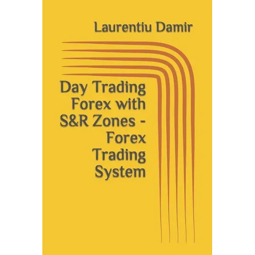 Day Trading Forex with S&R Zones - Forex Trading System - Paperback