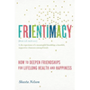 Frientimacy: How to Deepen Friendships for Lifelong Health and Happiness - Paperback
