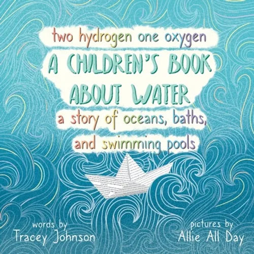 Two Hydrogen One Oxygen A Children's Book about Water A Story of Oceans, Baths, and Swimming Pools - Paperback