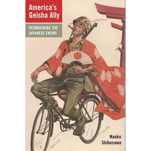 America's Geisha Ally: Reimagining the Japanese Enemy - Paperback
