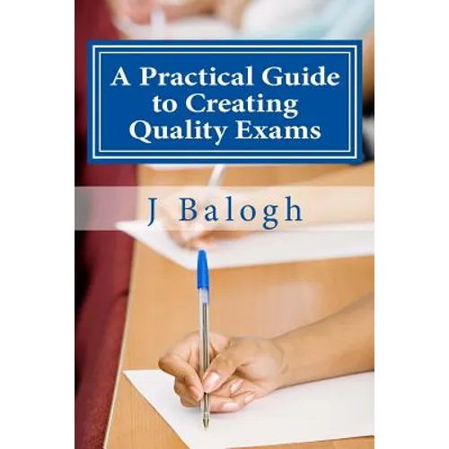A Practical Guide to Creating Quality Exams - Paperback