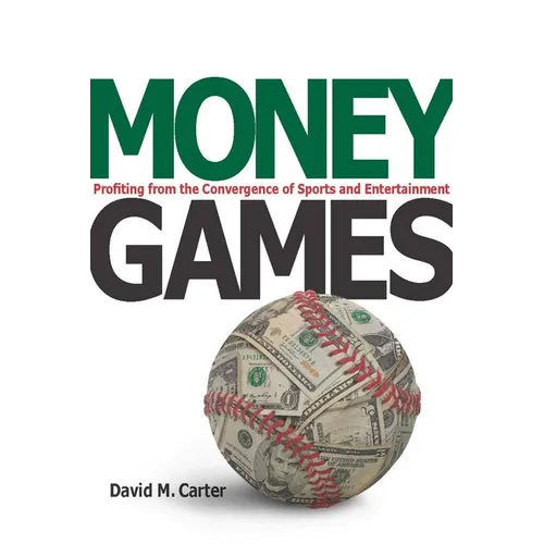 Money Games: Profiting from the Convergence of Sports and Entertainment - Hardcover