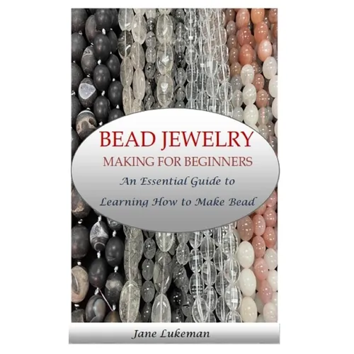 Bead Jewelry Making for Beginners: An Essential Guide to Learning How to Make Bead Jewelry - Paperback