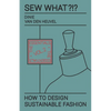 Sew What?!? How to Design Sustainable Fashion: Vol. 2 The Essentials - Paperback