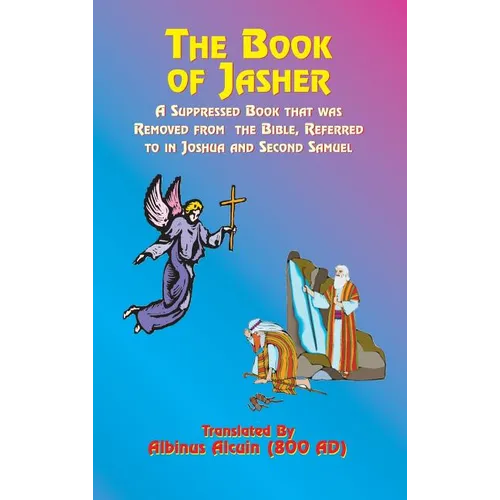 The Book of Jasher: A Suppressed Book That Was Removed from the Bible, Referred to in Joshua and Second Samuel - Hardcover