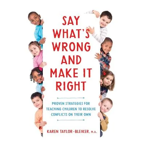 Say What's Wrong and Make It Right: Proven Strategies for Teaching Children to Resolve Conflicts on Their Own - Paperback