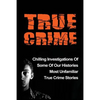 True Crime: Chilling Investigations Of Some Of Our Histories Most Unfamiliar True Crime Stories - Paperback