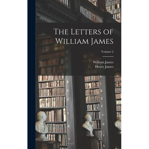 The Letters of William James; Volume 2 - Hardcover