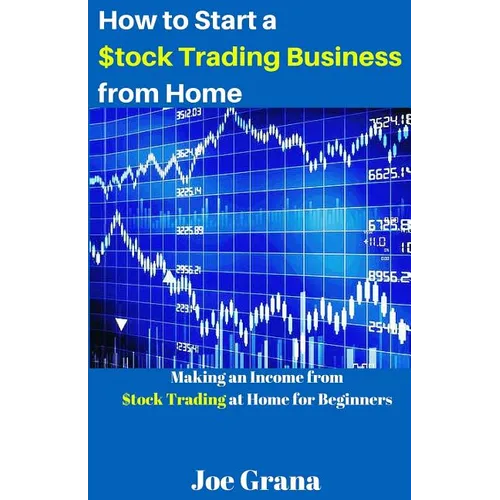 How to Start a $tock Trading Business from Home: Making an Income from $tock Trading at Home for Beginners - Paperback