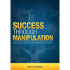 Success Through Manipulation: Subconscious Reactions That Will Make Or Break You - Paperback