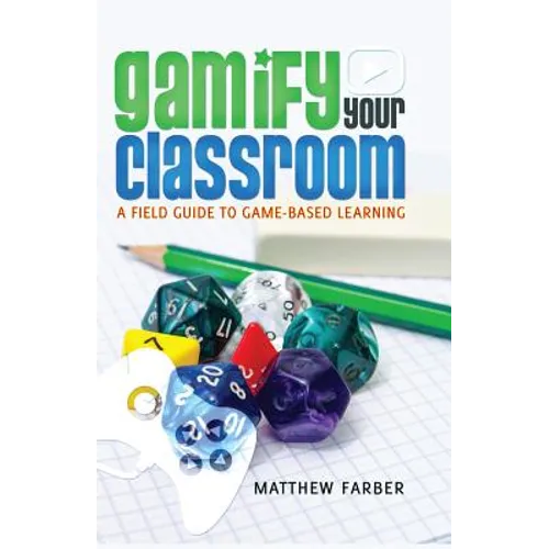 Gamify Your Classroom: A Field Guide to Game-Based Learning - Paperback