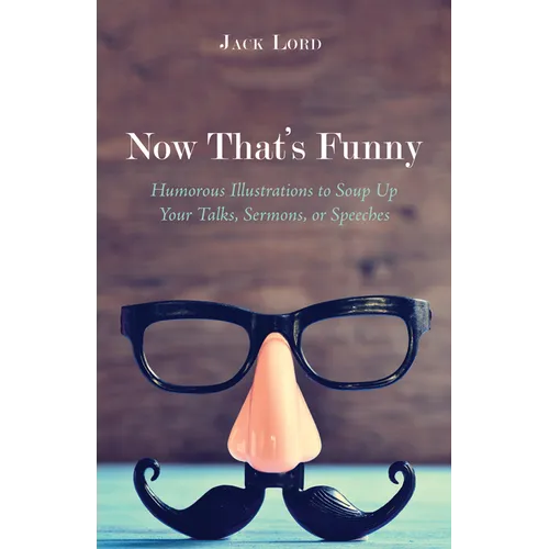 Now That's Funny: Humorous Illustrations to Soup Up Your Talks, Sermons, or Speeches - Hardcover