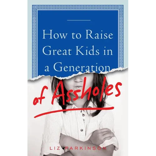 How to Raise Great Kids in a Generation of Assholes - Paperback
