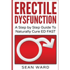 Erectile Dysfunction: A Step by Step Guide To Naturally Cure ED FAST: erectile dysfunction, sexual dysfunction, erectile dysfunction ... die - Paperback