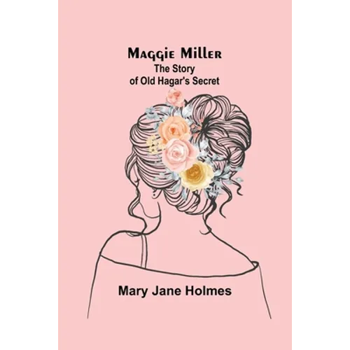 Maggie Miller: The Story of Old Hagar's Secret - Paperback