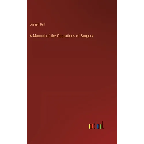 A Manual of the Operations of Surgery - Hardcover
