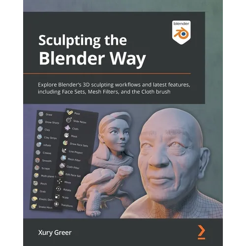Sculpting the Blender Way: Explore Blender's 3D sculpting workflows and latest features, including Face Sets, Mesh Filters, and the Cloth brush - Paperback