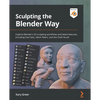 Sculpting the Blender Way: Explore Blender's 3D sculpting workflows and latest features, including Face Sets, Mesh Filters, and the Cloth brush - Paperback