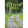 Elysian Hills: Embracing Life Through Conscious Dying - Paperback
