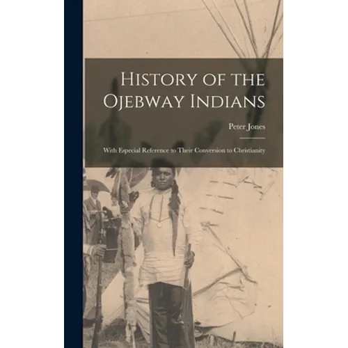 History of the Ojebway Indians [microform]: With Especial Reference to Their Conversion to Christianity - Hardcover