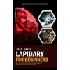 Lapidary for Beginners: Step by Step Guide to Tumbling, Cutting, Faceting (How to Find and Identify Gems Precious Minerals Geodes and Fossils Like an - Paperback