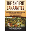 The Ancient Canaanites: A Captivating Guide to the Canaanite Civilization that Dominated the Land of Canaan Before the Ancient Israelites - Paperback