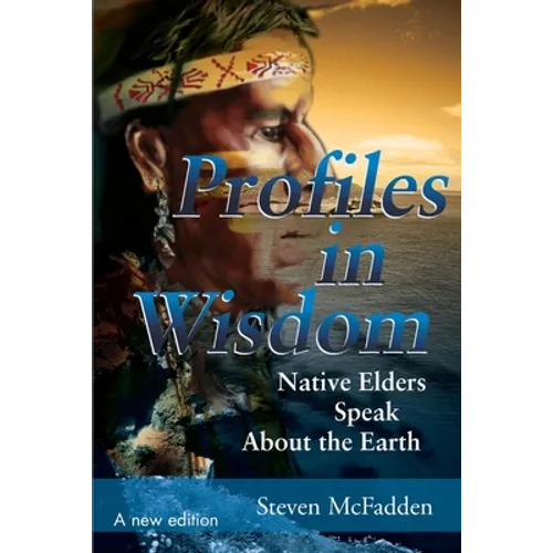 Profiles in Wisdom: Native Elders Speak about the Earth - Paperback
