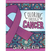 Coloring Through Cancer: An Adult Coloring Book with 30 Positive Affirmations to Encourage Cancer Survivors - Paperback