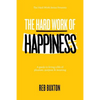 The Hard Work Of Happiness: A Guide To Living A Life Of Pleasure, Purpose & Meaning - Paperback