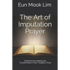 The Art of Imputation Prayer: Experiencing Healing and Transformation in the Troubled Times - Paperback