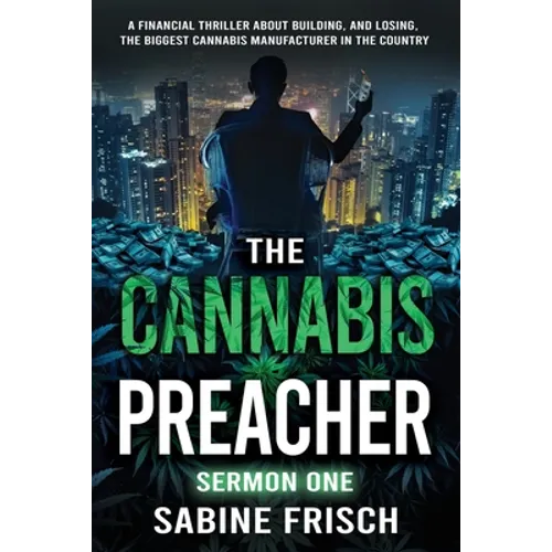 The Cannabis Preacher Sermon One: A financial thriller about building and losing the biggest Cannabis Manufacturer in the country - Paperback
