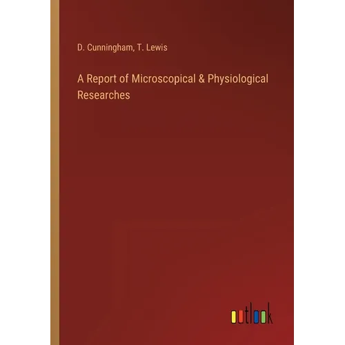 A Report of Microscopical & Physiological Researches - Paperback