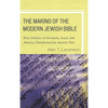 The Making of the Modern Jewish Bible: How Scholars in Germany, Israel, and America Transformed an Ancient Text - Paperback