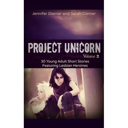 Project Unicorn, Vol 2: 30 Young Adult Short Stories Featuring Lesbian Heroines - Paperback
