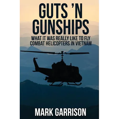 Guts 'N Gunships: What it was Really Like to Fly Combat Helicopters in Vietnam - Paperback