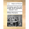 A Treatise Upon the Walk of Faith. by W. Romaine, ... Volume 1 of 2 - Paperback
