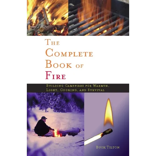 Complete Book of Fire: Building Campfires for Warmth, Light, Cooking, and Survival - Paperback