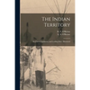 The Indian Territory [microform]: Its Chiefs, Legislators, and Leading Men: Illustrated - Paperback