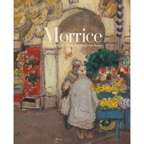 Morrice: The A.K. Prakash Collection in Trust to the Nation - Hardcover