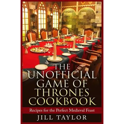 The Unofficial Game of Thrones Cookbook: Recipes for the Perfect Medieval Feast - Paperback