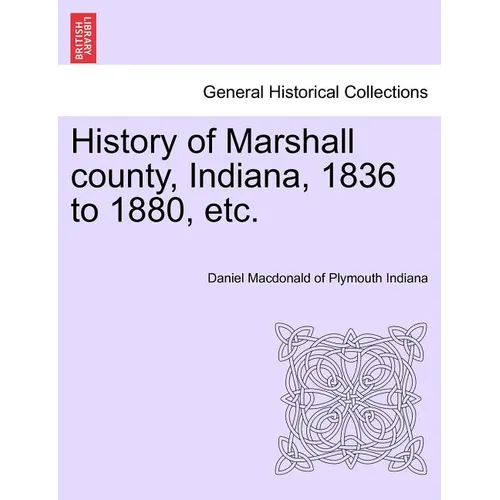 History of Marshall County, Indiana, 1836 to 1880, Etc. - Paperback