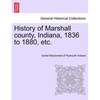 History of Marshall County, Indiana, 1836 to 1880, Etc. - Paperback