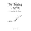The Trading Journal: Mastering Your Trades - Hardcover