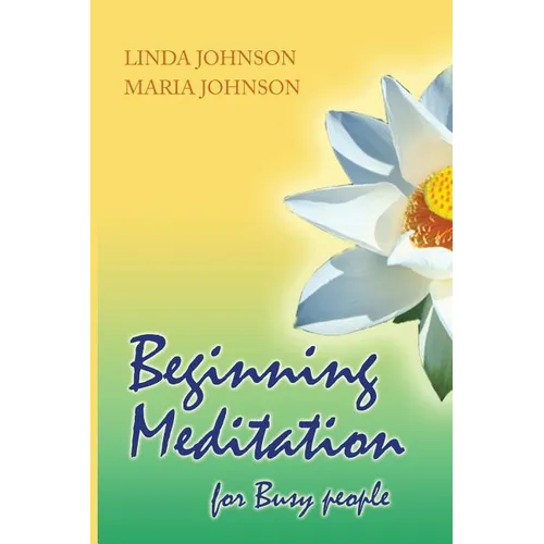 Beginning Meditation for Busy People: How To Get More Done, Feel Less Stressed, & Be Happier - Paperback