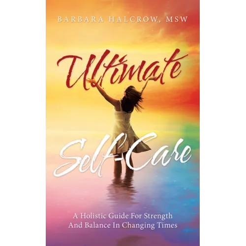 Ultimate Self-Care: A Holistic Guide for Strength and Balance in Changing Times - Paperback