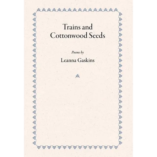 Trains and Cottonwood Seeds: Poems - Hardcover