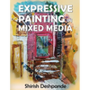Expressive Painting in Mixed Media: Learn to Paint Stunning Mixed-Media Paintings in 10 Step-by-Step Exercises - Paperback