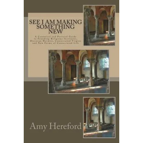 See I Am Making Something New: New Institutes, Diocesan Hermits and Consecrated Virgins and New Forms of Consecrated Life - Paperback